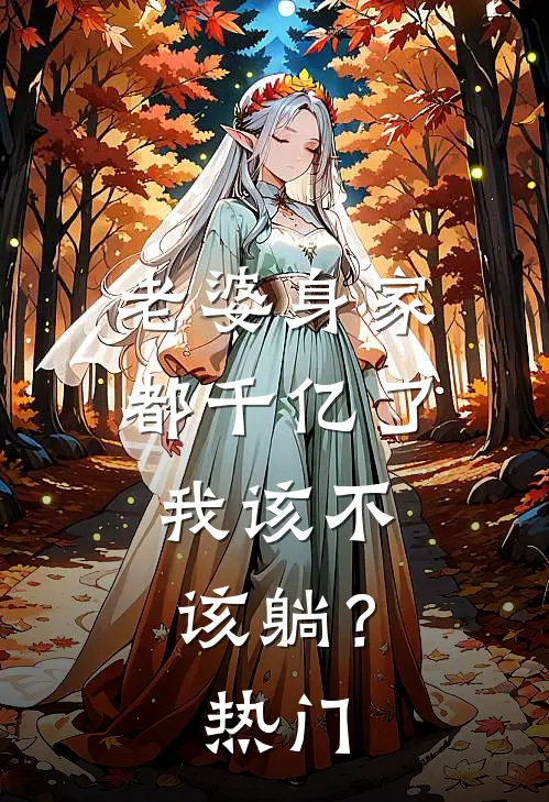 老婆身家都千亿了，我该不该躺？热门