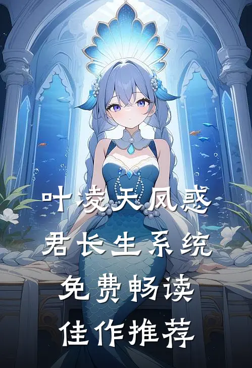 叶凌天凤惑君长生系统免费畅读佳作推荐