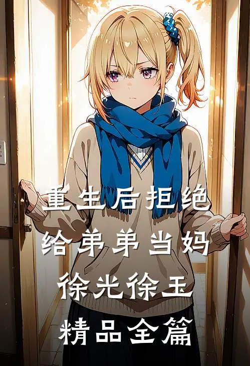 重生后拒绝给弟弟当妈徐光徐玉精品全篇