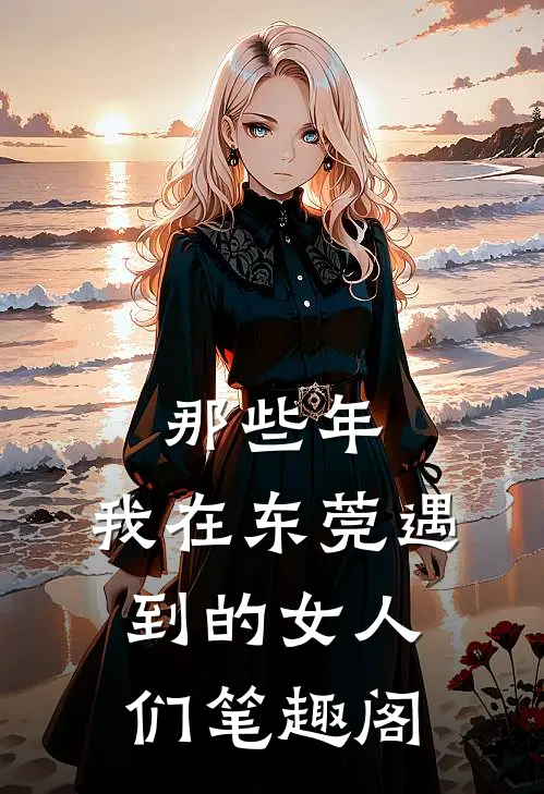 那些年,我在东莞遇到的女人们笔趣阁免费