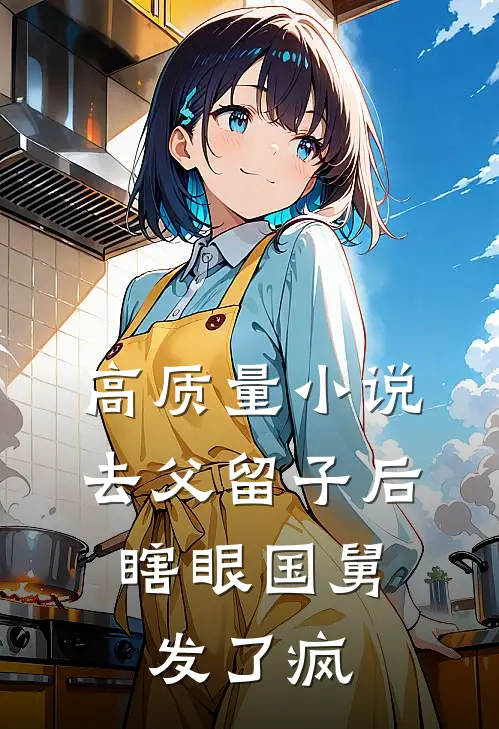 高质量小说去父留子后，瞎眼国舅发了疯