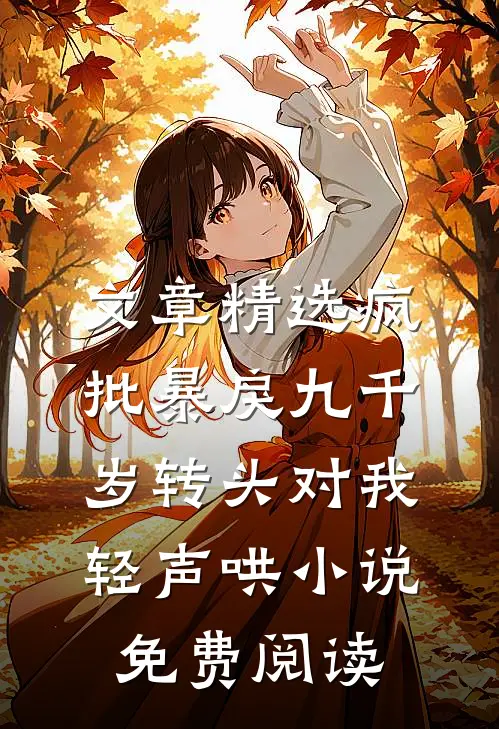 文章精选疯批暴戾九千岁转头对我轻声哄小说免费阅读