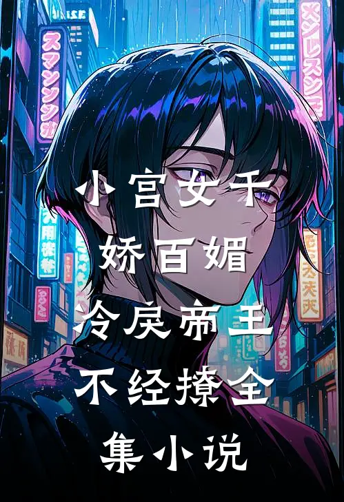 小宫女千娇百媚,冷戾帝王不经撩全集免费阅读
