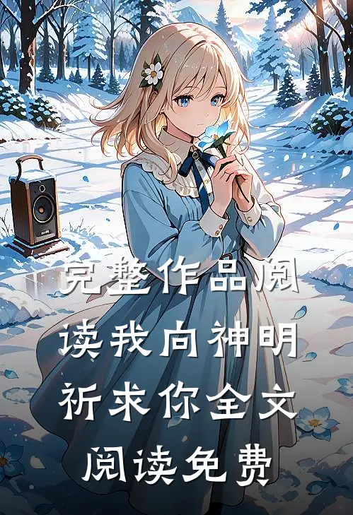完整作品阅读我向神明祈求你全文阅读免费