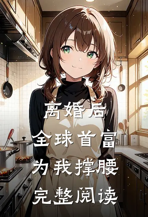 离婚后，全球首富为我撑腰完整阅读