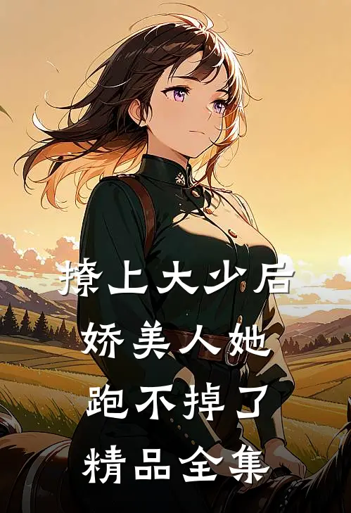 撩上大少后,娇美人她跑不掉了精品全集免费观看