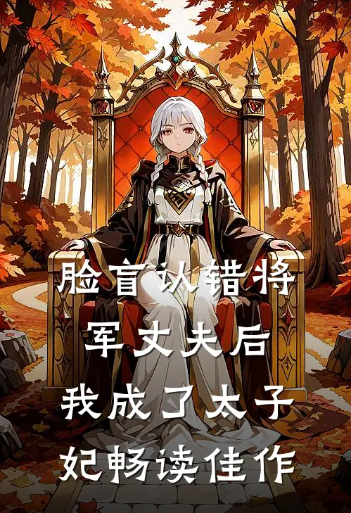脸盲认错将军丈夫后，我成了太子妃畅读佳作