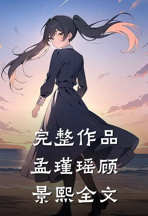 完整作品孟瑾瑶顾景熙全文