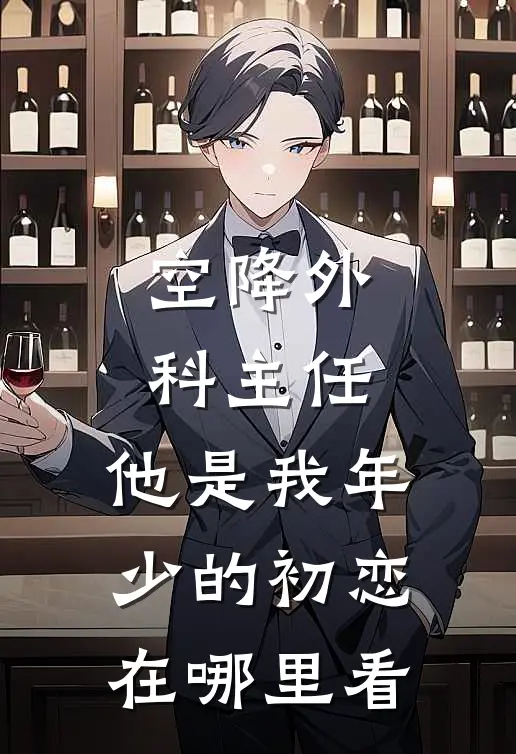 空降外科主任,他是我年少的初恋在哪里看