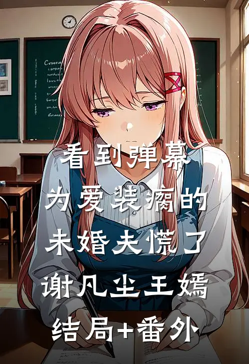 看到弹幕，为爱装瘸的未婚夫慌了谢凡尘王嫣结局+番外