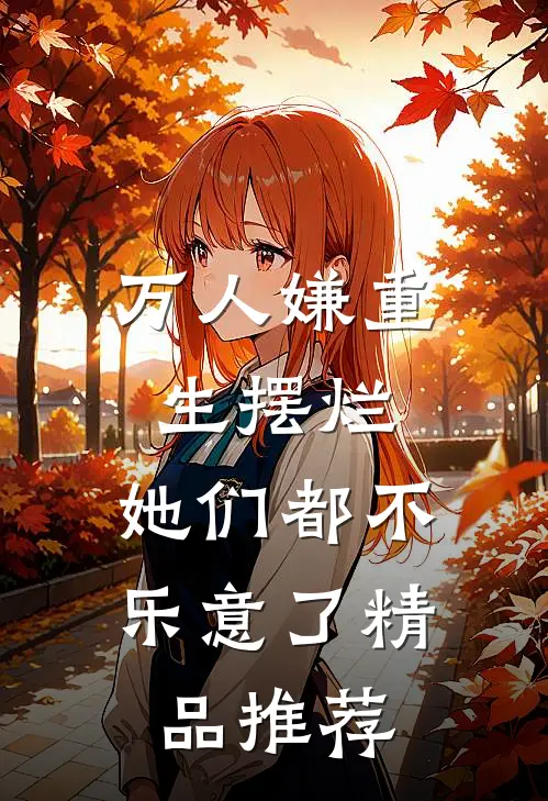 万人嫌重生摆烂，她们都不乐意了精品推荐