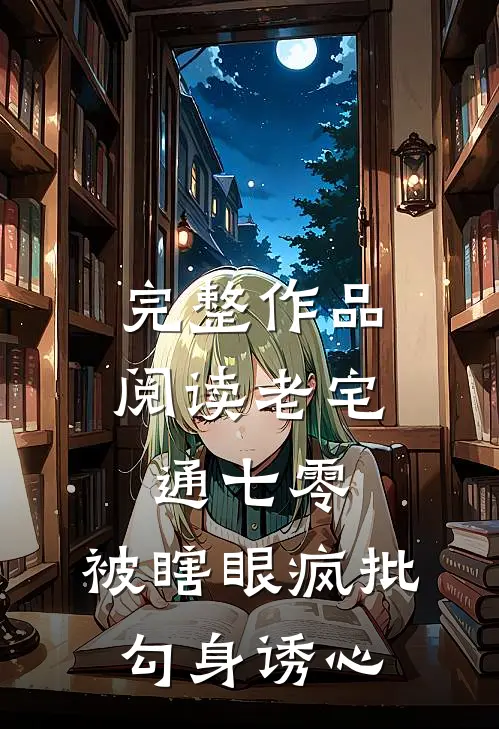 完整作品阅读老宅通七零，被瞎眼疯批勾身诱心
