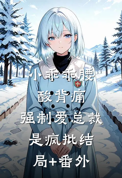 小乖乖腰酸背痛，强制爱总裁是疯批结局+番外
