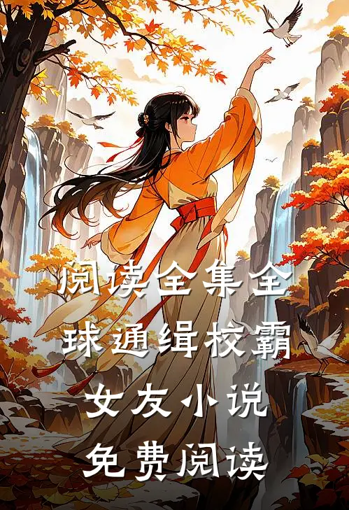 阅读全集全球通缉校霸女友小说免费阅读