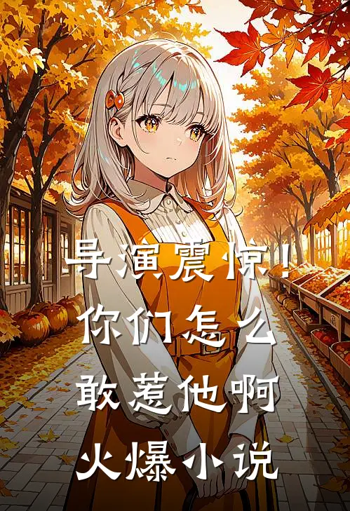 导演震惊！你们怎么敢惹他啊火爆小说