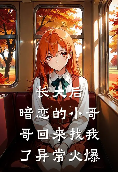 长大后，暗恋的小哥哥回来找我了异常火爆