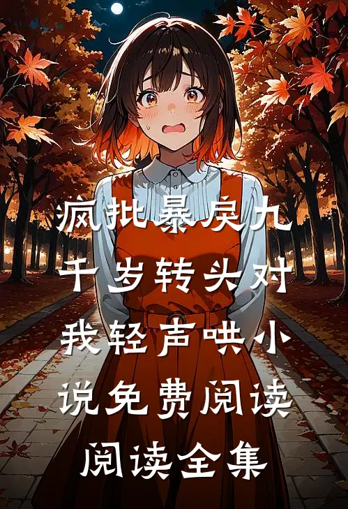 疯批暴戾九千岁转头对我轻声哄小说免费阅读阅读全集
