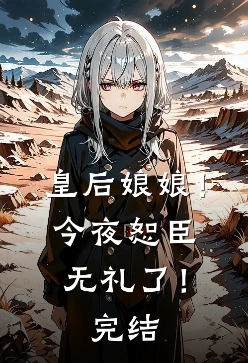 皇后娘娘!今夜恕臣无礼了!完结了吗
