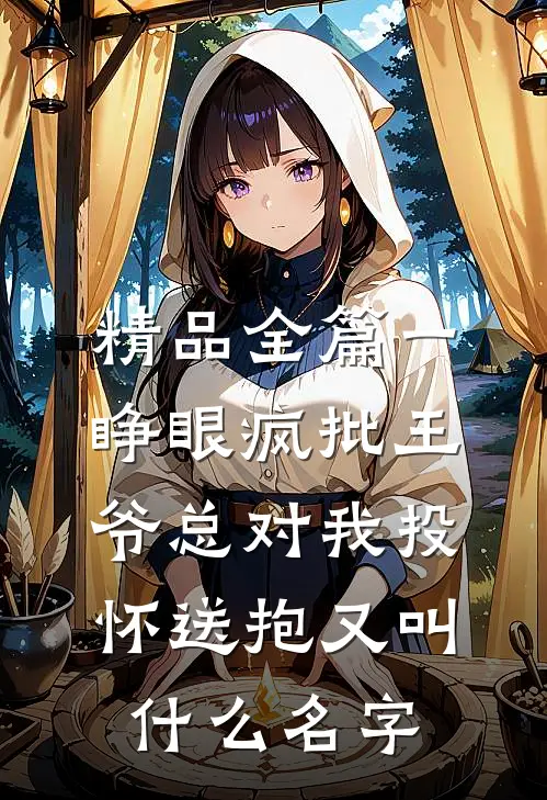 精品全篇一睁眼疯批王爷总对我投怀送抱又叫什么名字