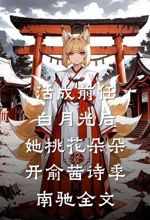 活成前任白月光后，她桃花朵朵开俞茜诗季南驰全文