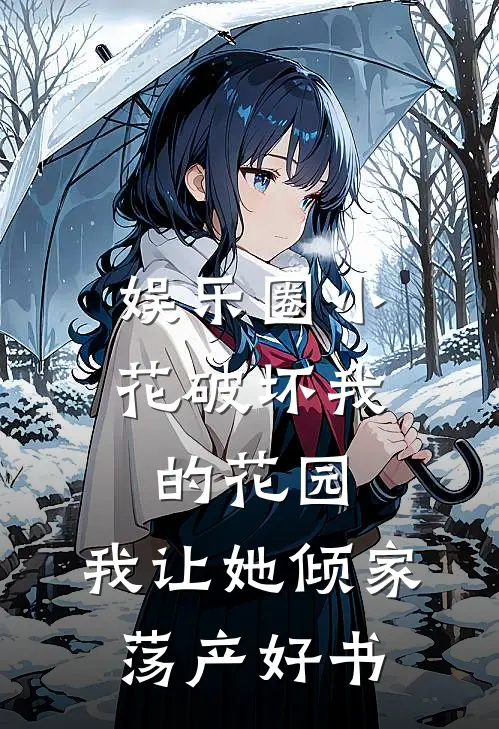 娱乐圈小花破坏我的花园，我让她倾家荡产好书