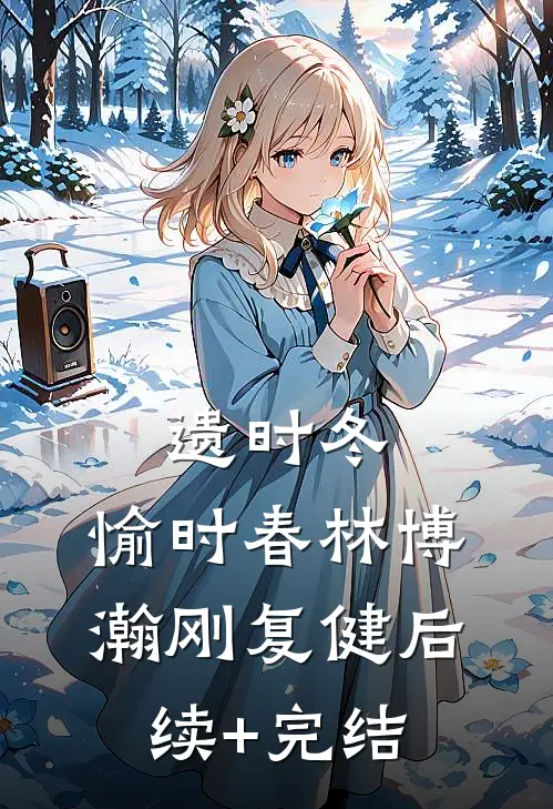 遗时冬，愉时春林博瀚刚复健后续+完结