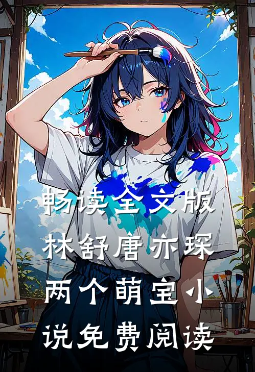 畅读全文版林舒唐亦琛两个萌宝小说免费阅读