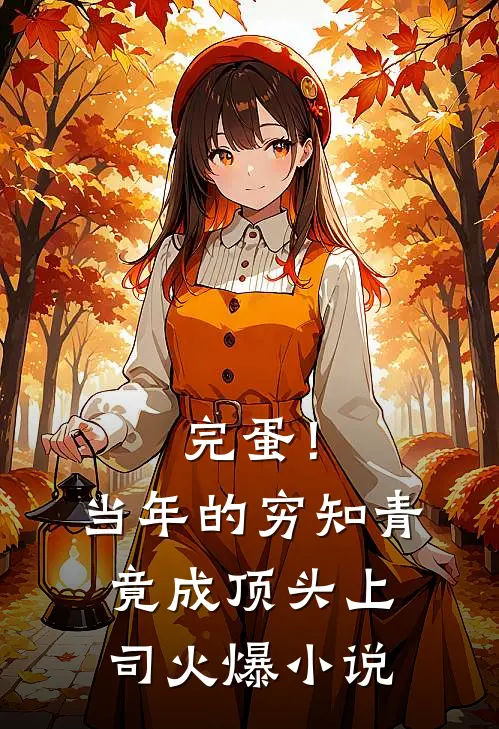完蛋！当年的穷知青竟成顶头上司火爆小说