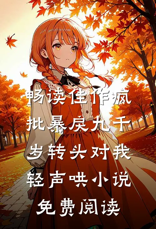 畅读佳作疯批暴戾九千岁转头对我轻声哄小说免费阅读