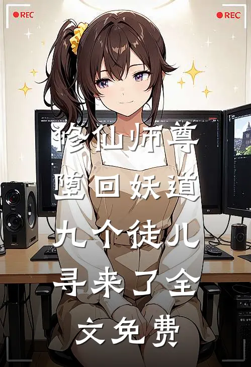 修仙师尊堕回妖道,九个徒儿寻来了全文免费