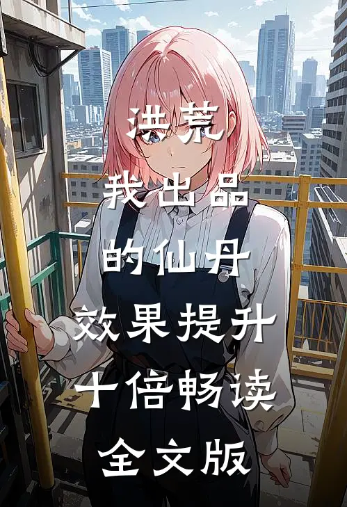 洪荒：我出品的仙丹，效果提升十倍畅读全文版