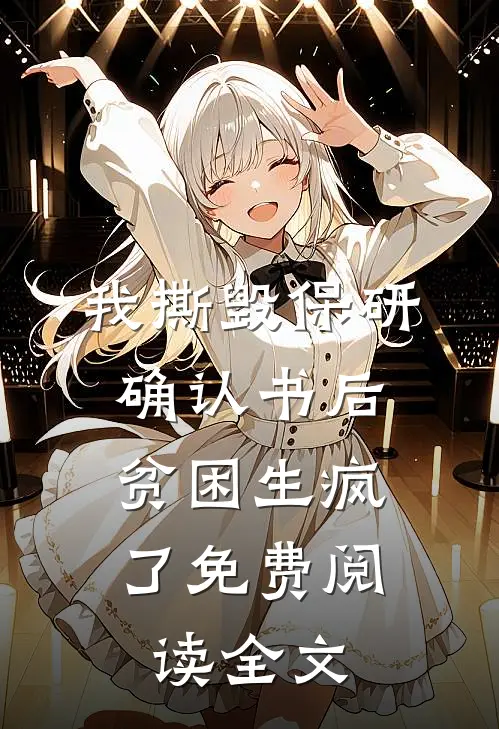 我撕毁保研确认书后，贫困生疯了免费阅读全文
