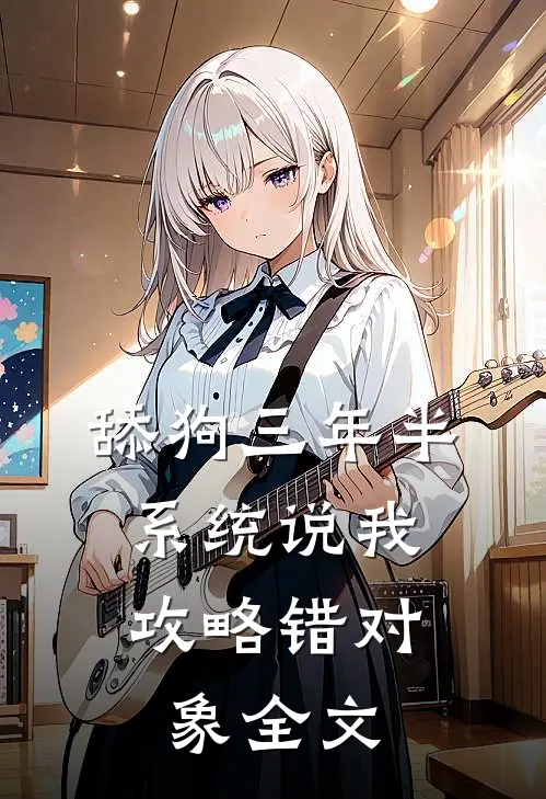 舔狗三年半,系统说我攻略错对象全文免费阅读