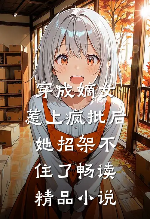 穿成嫡女，惹上疯批后她招架不住了畅读精品小说