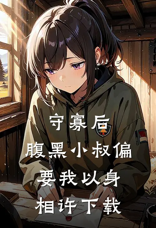 守寡后，腹黑小叔偏要我以身相许下载