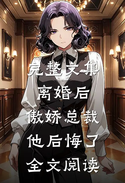 完整文集离婚后,傲娇总裁他后悔了全文阅读