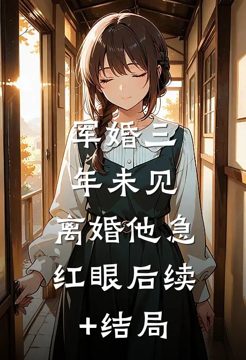 军婚三年未见，离婚他急红眼后续+结局