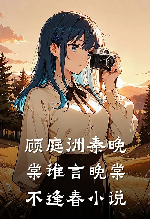 顾庭洲秦晚棠谁言晚棠不逢春小说