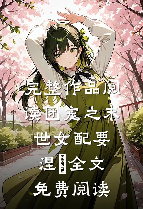 完整作品阅读团宠之末世女配要涅槃全文免费阅读