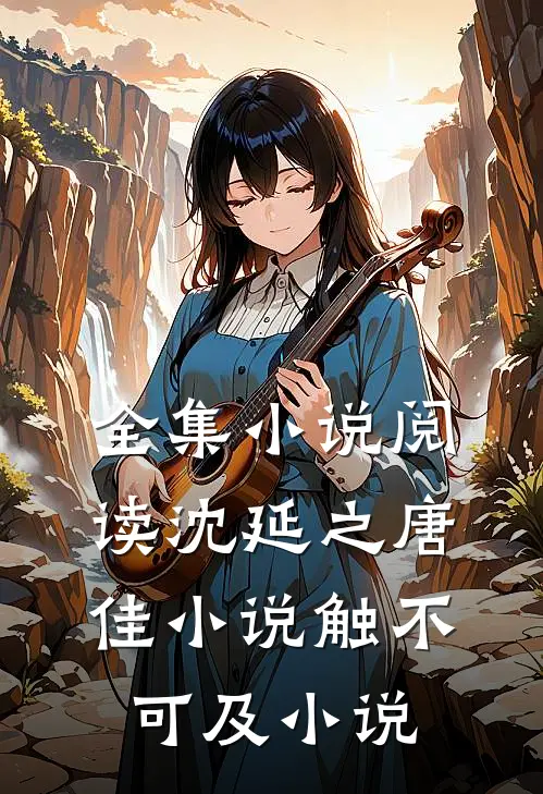 全集小说阅读沈延之唐佳小说触不可及小说