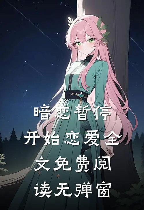 暗恋暂停，开始恋爱全文免费阅读无弹窗