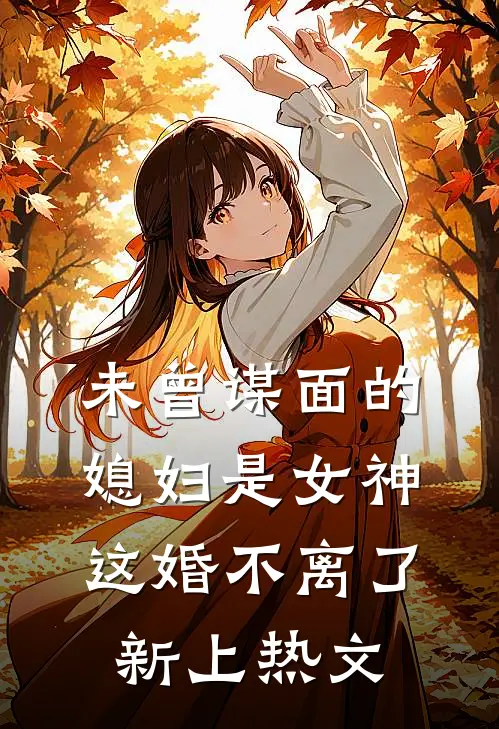 未曾谋面的媳妇是女神,这婚不离了新上热文