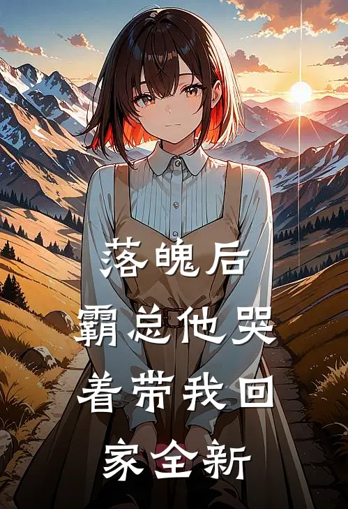 落魄后,霸总他哭着带我回家全新