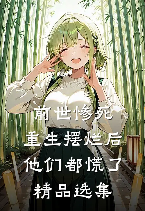 前世惨死，重生摆烂后他们都慌了精品选集