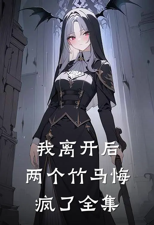 我离开后,两个竹马悔疯了全集免费阅读