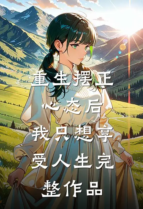重生摆正心态后,我只想享受人生完整作品