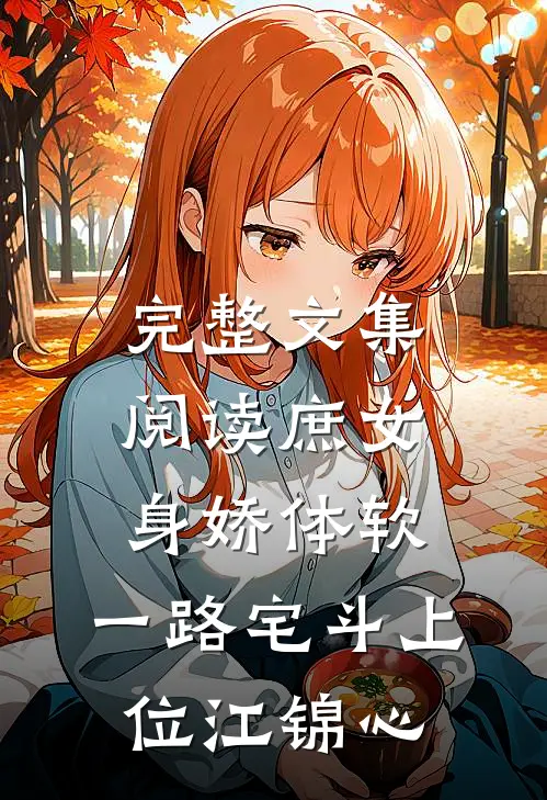 完整文集阅读庶女身娇体软,一路宅斗上位江锦心