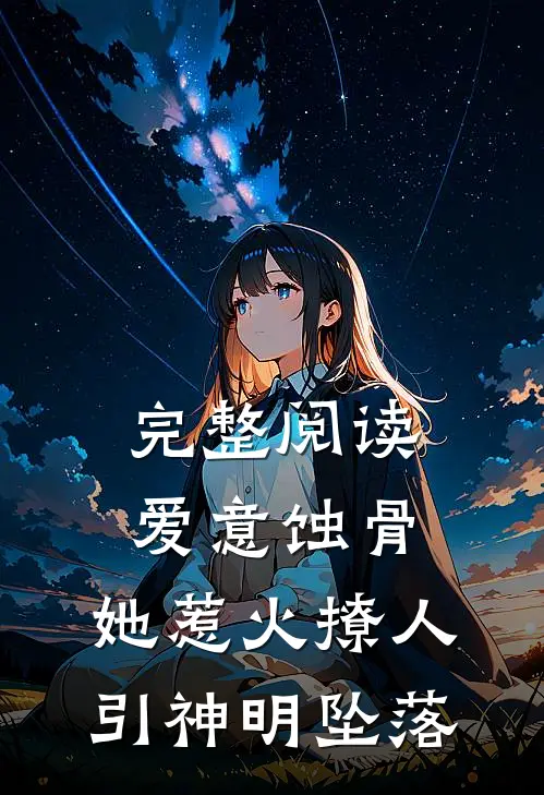 完整阅读爱意蚀骨：她惹火撩人，引神明坠落