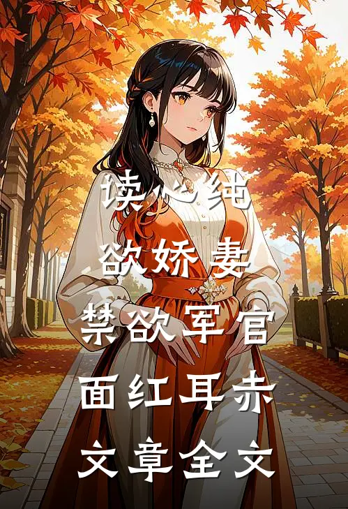 读心纯欲娇妻，禁欲军官面红耳赤文章全文