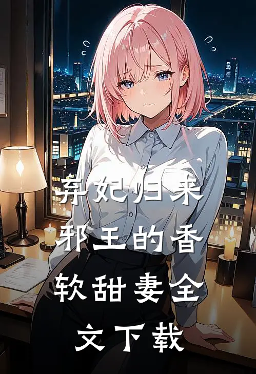 弃妃归来：邪王的香软甜妻全文下载